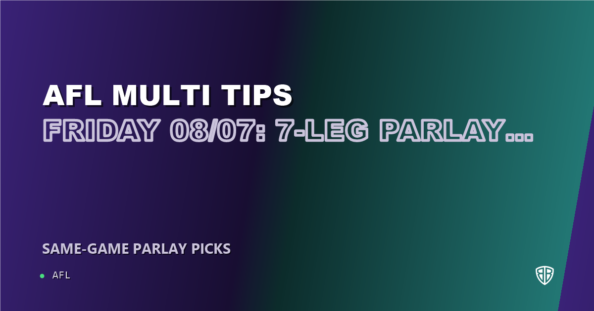 AFL news: AFL Multi Tips Friday 08/07: 7-Leg Parlay & Predictions