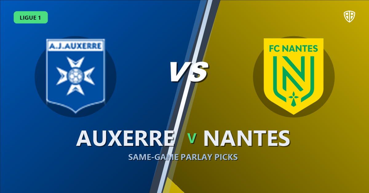 Ligue 1: Auxerre vs Nantes Prediction & Same Game Parlay picks Top SGP: Our Expert Ligue 1 Analysis