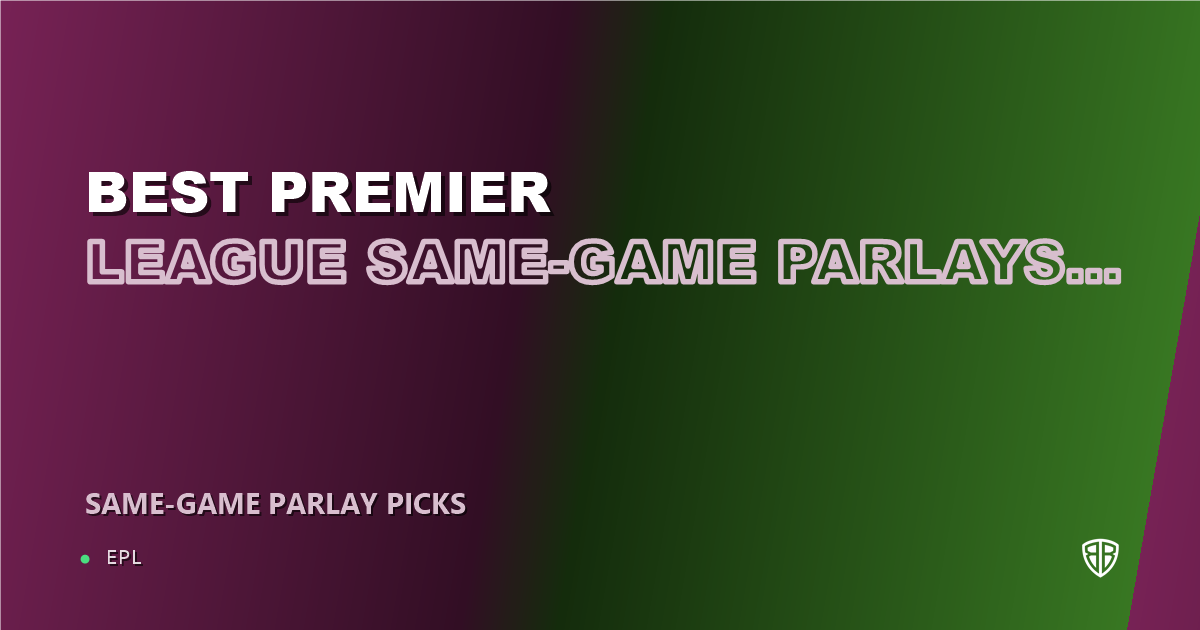 Best Premier League Same-Game Parlays This Weekend (September 4, 2026)