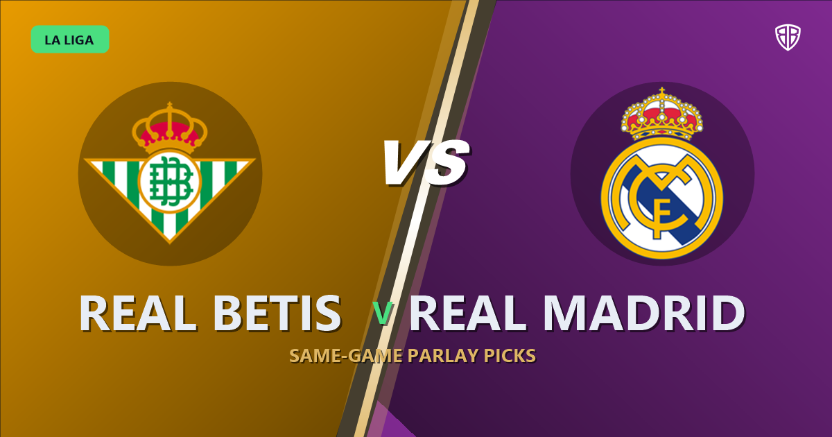 Real Betis vs Real Madrid Prediction & Same Game Parlay picks Top SGP: Our Expert La Liga Analysis