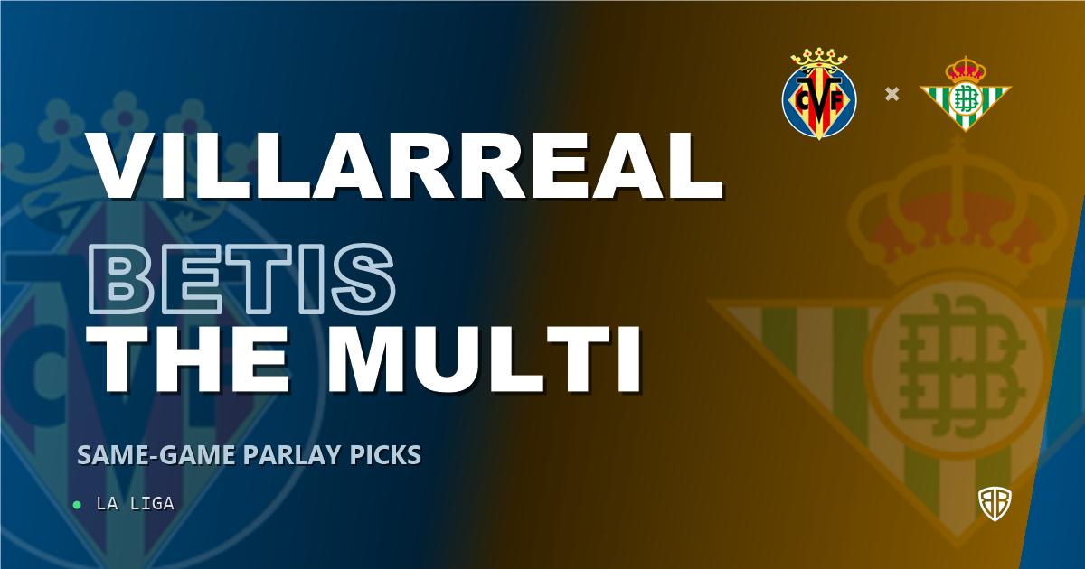 Villarreal vs Real Betis Prediction & Same Game Parlay picks Top SGP: Smart Betting Angles