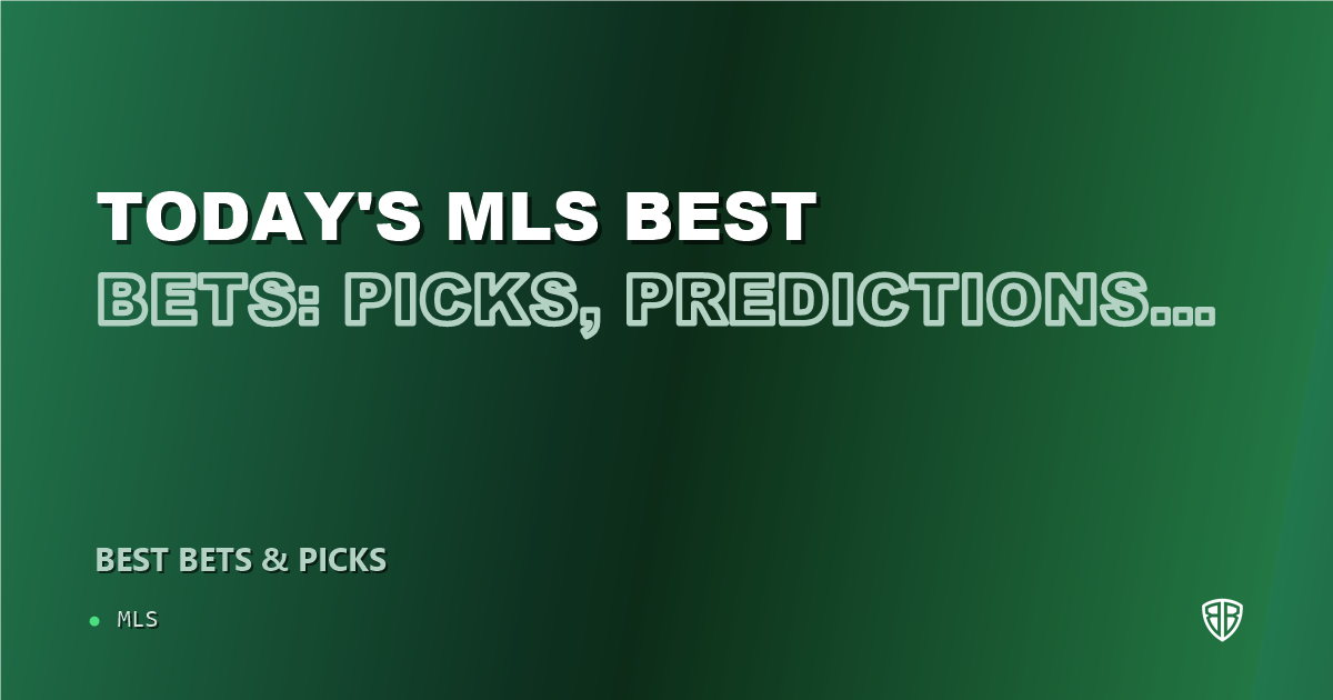 Today's MLS Best Bets: Picks, Predictions and Odds: Secure Your Wins