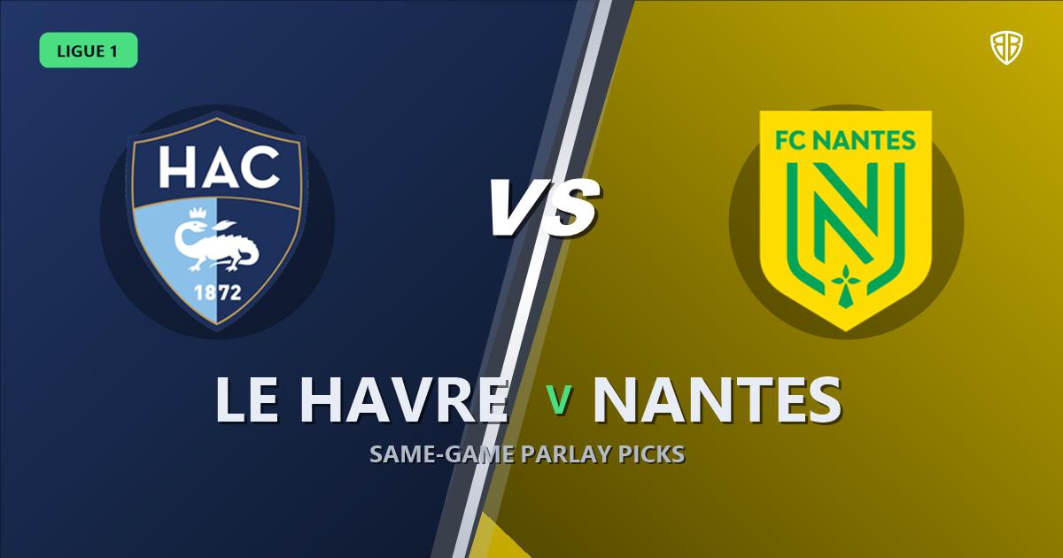 Ligue 1: Le Havre vs Nantes Prediction & Same Game Parlay picks Value Parlay: High-Value Opportunity